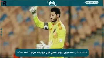 جلسة عتاب هامة بين نجوم الأهلي قبل مواجهة فاركو.. ماذا حدث؟